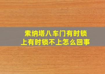 索纳塔八车门有时锁上有时锁不上怎么回事