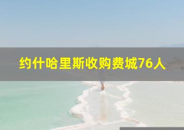 约什哈里斯收购费城76人