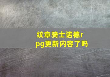 纹章骑士诺德rpg更新内容了吗