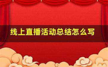 线上直播活动总结怎么写