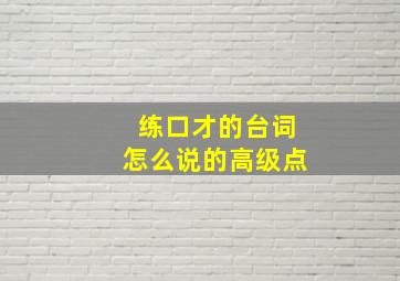 练口才的台词怎么说的高级点