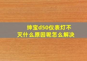 绅宝d50仪表灯不灭什么原因呢怎么解决