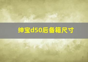 绅宝d50后备箱尺寸