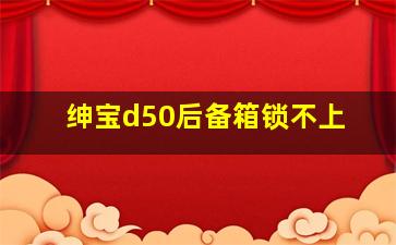 绅宝d50后备箱锁不上