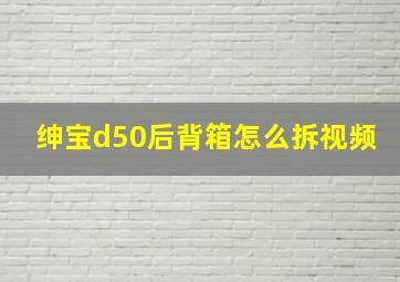 绅宝d50后背箱怎么拆视频