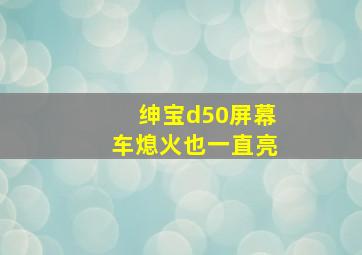 绅宝d50屏幕车熄火也一直亮