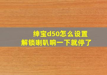 绅宝d50怎么设置解锁喇叭响一下就停了