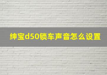 绅宝d50锁车声音怎么设置