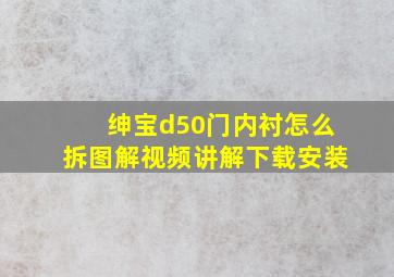 绅宝d50门内衬怎么拆图解视频讲解下载安装