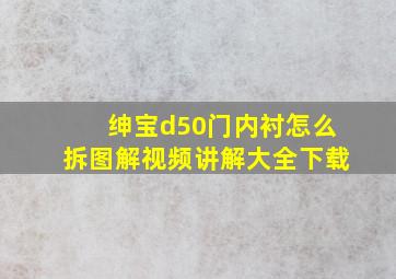 绅宝d50门内衬怎么拆图解视频讲解大全下载