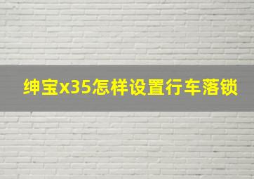 绅宝x35怎样设置行车落锁