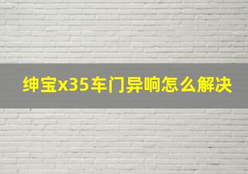 绅宝x35车门异响怎么解决