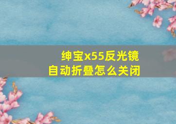 绅宝x55反光镜自动折叠怎么关闭