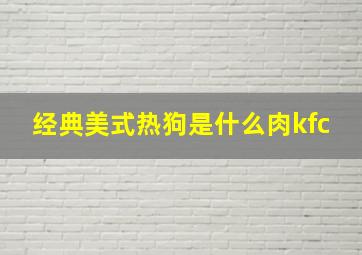 经典美式热狗是什么肉kfc