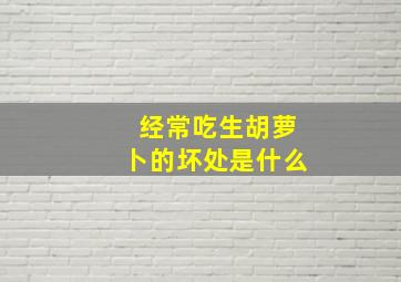 经常吃生胡萝卜的坏处是什么