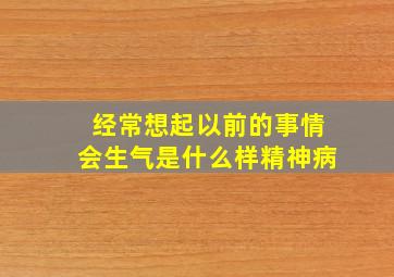 经常想起以前的事情会生气是什么样精神病