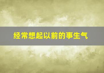 经常想起以前的事生气