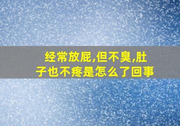 经常放屁,但不臭,肚子也不疼是怎么了回事