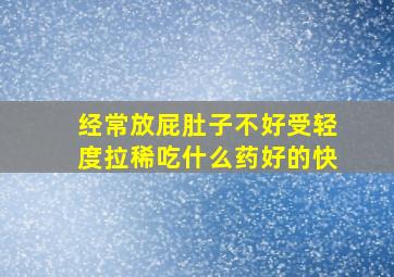 经常放屁肚子不好受轻度拉稀吃什么药好的快