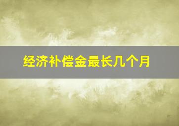 经济补偿金最长几个月