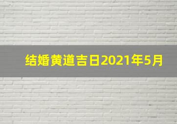 结婚黄道吉日2021年5月