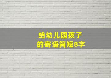 给幼儿园孩子的寄语简短8字