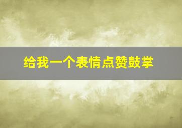 给我一个表情点赞鼓掌