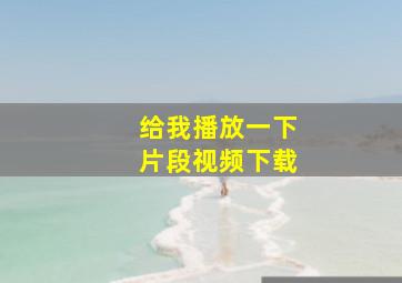 给我播放一下片段视频下载