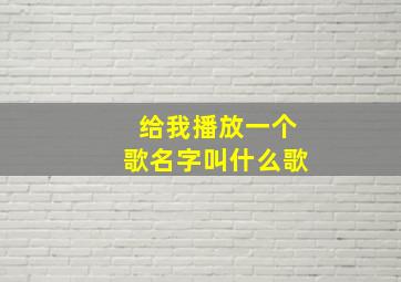 给我播放一个歌名字叫什么歌