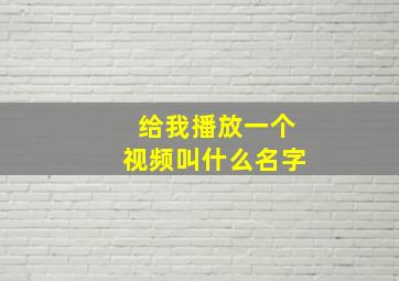 给我播放一个视频叫什么名字