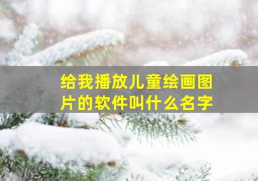 给我播放儿童绘画图片的软件叫什么名字