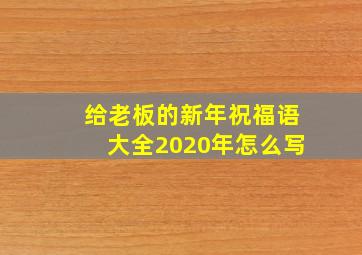 给老板的新年祝福语大全2020年怎么写