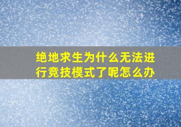 绝地求生为什么无法进行竞技模式了呢怎么办