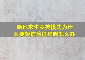 绝地求生竞技模式为什么要短信验证码呢怎么办