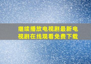 继续播放电视剧最新电视剧在线观看免费下载