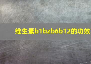 维生素b1bzb6b12的功效