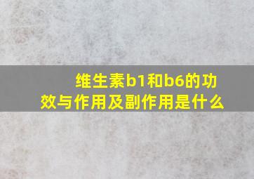 维生素b1和b6的功效与作用及副作用是什么