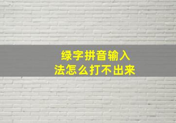 绿字拼音输入法怎么打不出来