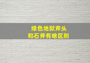 绿色地狱斧头和石斧有啥区别