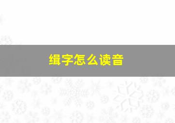 缉字怎么读音