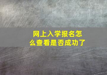 网上入学报名怎么查看是否成功了