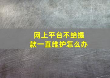 网上平台不给提款一直维护怎么办