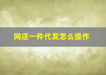 网店一件代发怎么操作