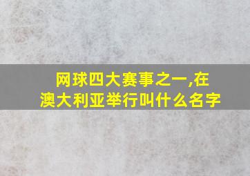 网球四大赛事之一,在澳大利亚举行叫什么名字