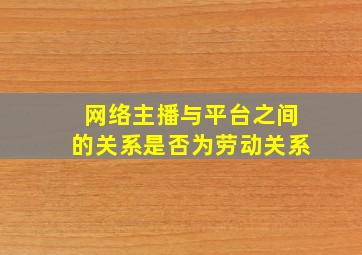 网络主播与平台之间的关系是否为劳动关系