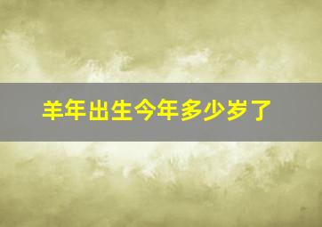 羊年出生今年多少岁了