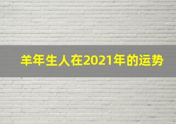 羊年生人在2021年的运势