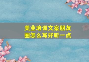 美业培训文案朋友圈怎么写好听一点