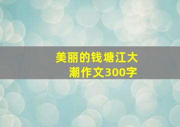 美丽的钱塘江大潮作文300字