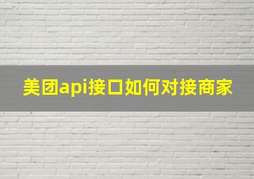 美团api接口如何对接商家